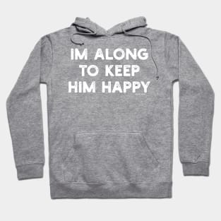 I'm Along To Keep Him Happy Hoodie